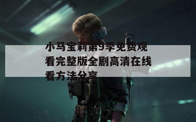 小马宝莉第9季免费观看完整版全剧高清在线看方法分享