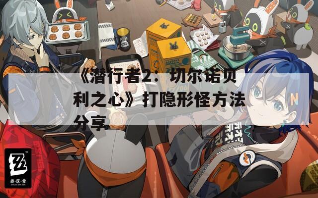 《潜行者2：切尔诺贝利之心》打隐形怪方法分享