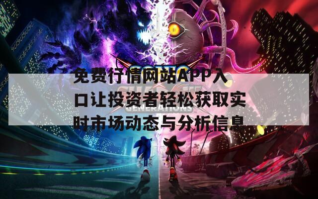 免费行情网站APP入口让投资者轻松获取实时市场动态与分析信息