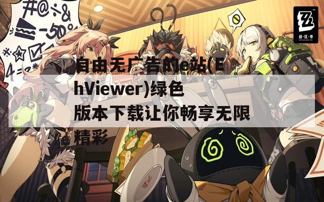 自由无广告的e站(EhViewer)绿色版本下载让你畅享无限精彩