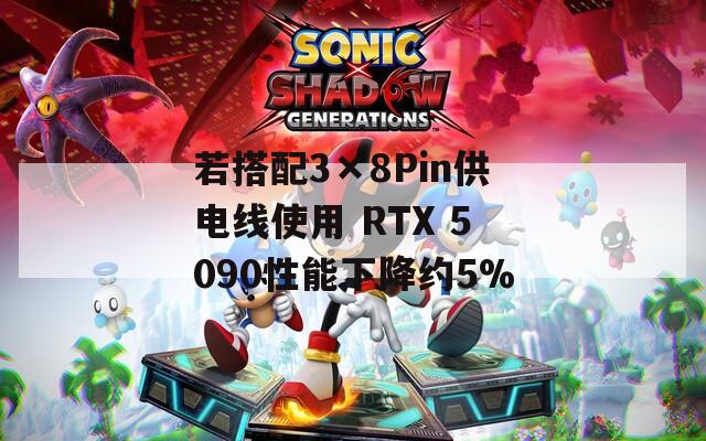 若搭配3×8Pin供电线使用 RTX 5090性能下降约5%