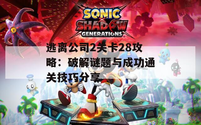 逃离公司2关卡28攻略：破解谜题与成功通关技巧分享