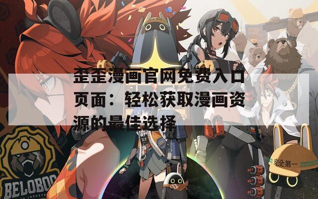 歪歪漫画官网免费入口页面：轻松获取漫画资源的最佳选择