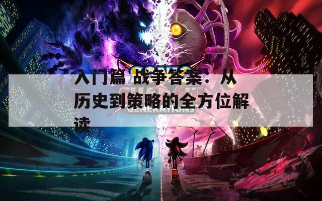 入门篇 战争答案：从历史到策略的全方位解读