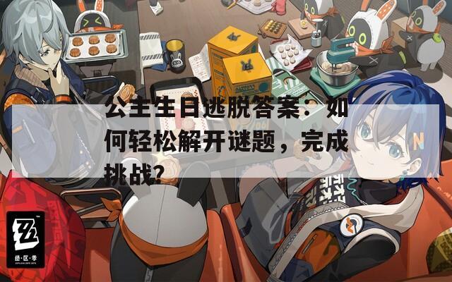 公主生日逃脱答案：如何轻松解开谜题，完成挑战？