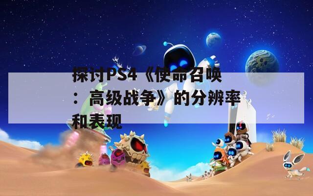 探讨PS4《使命召唤：高级战争》的分辨率和表现