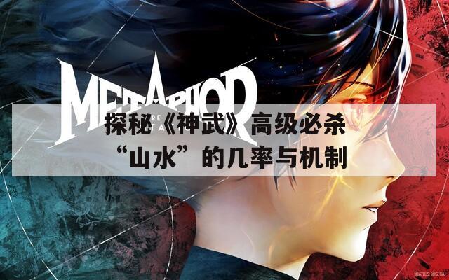 探秘《神武》高级必杀“山水”的几率与机制
